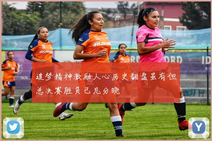 追梦精神激励人心历史翻盘虽有但总决赛胜负已见分晓